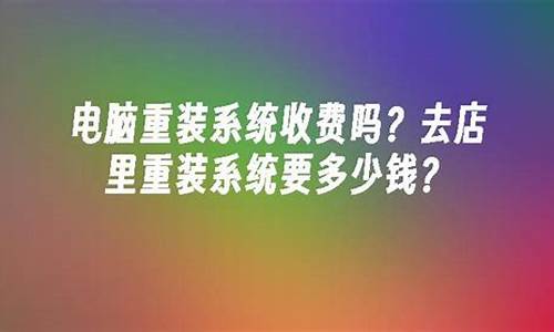 重装电脑系统收费多少合理-重装电脑系统要钱吗